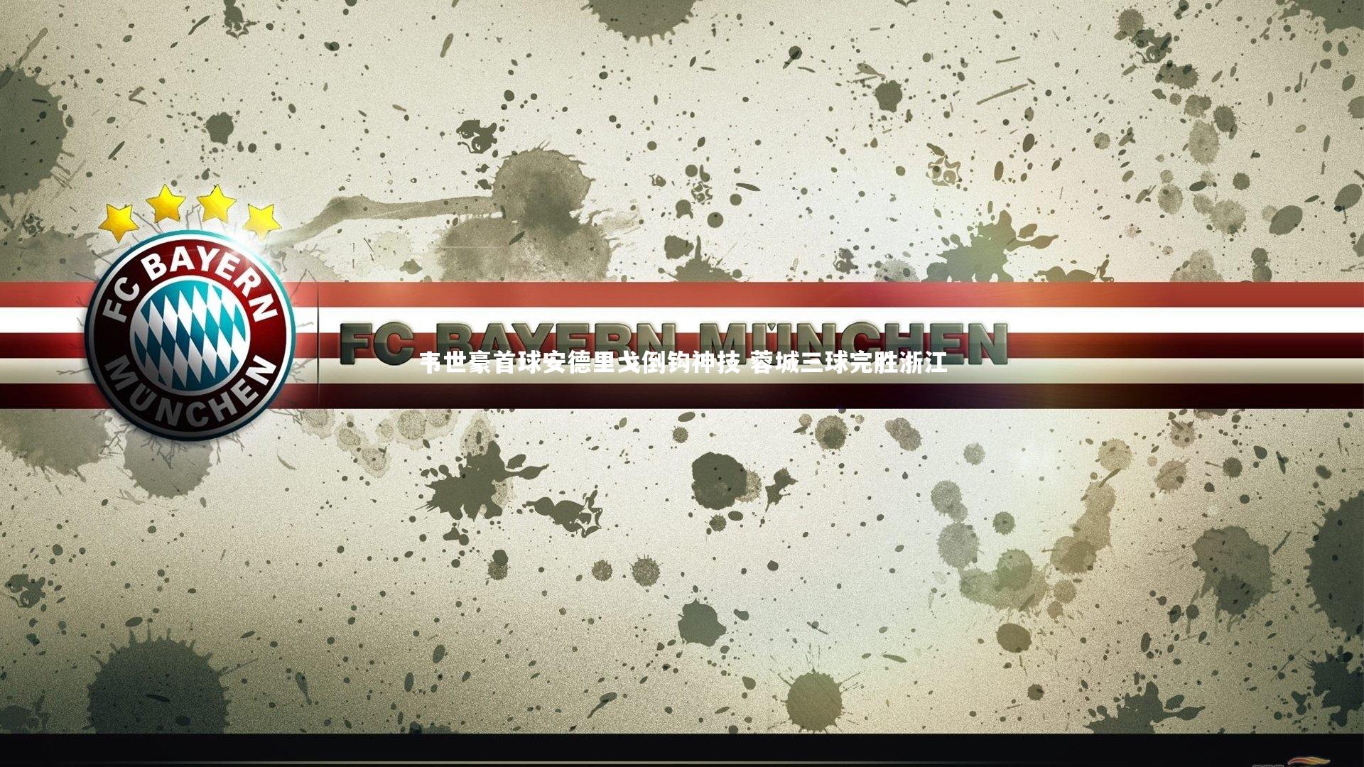 mk体育app官网|韦世豪首球安德里戈倒钩神技 蓉城三球完胜浙江