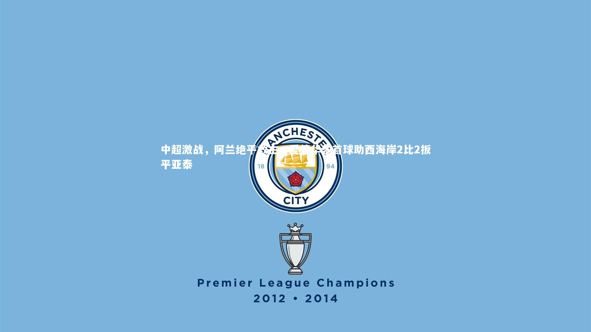 中超激战，阿兰绝平救主，爱德华多首球助西海岸2比2扳平亚泰