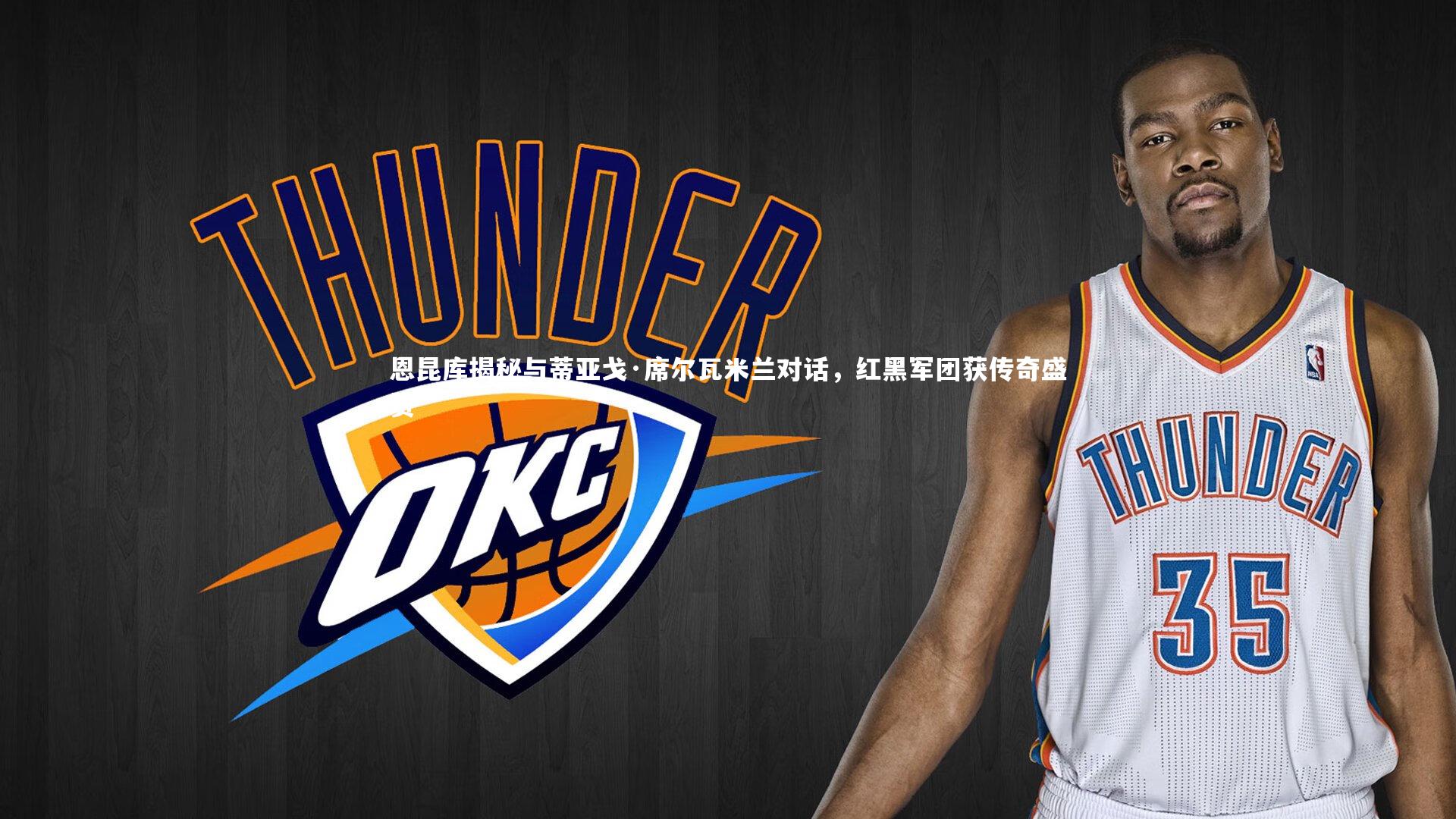 mk体育官网-恩昆库揭秘与蒂亚戈·席尔瓦米兰对话，红黑军团获传奇盛赞