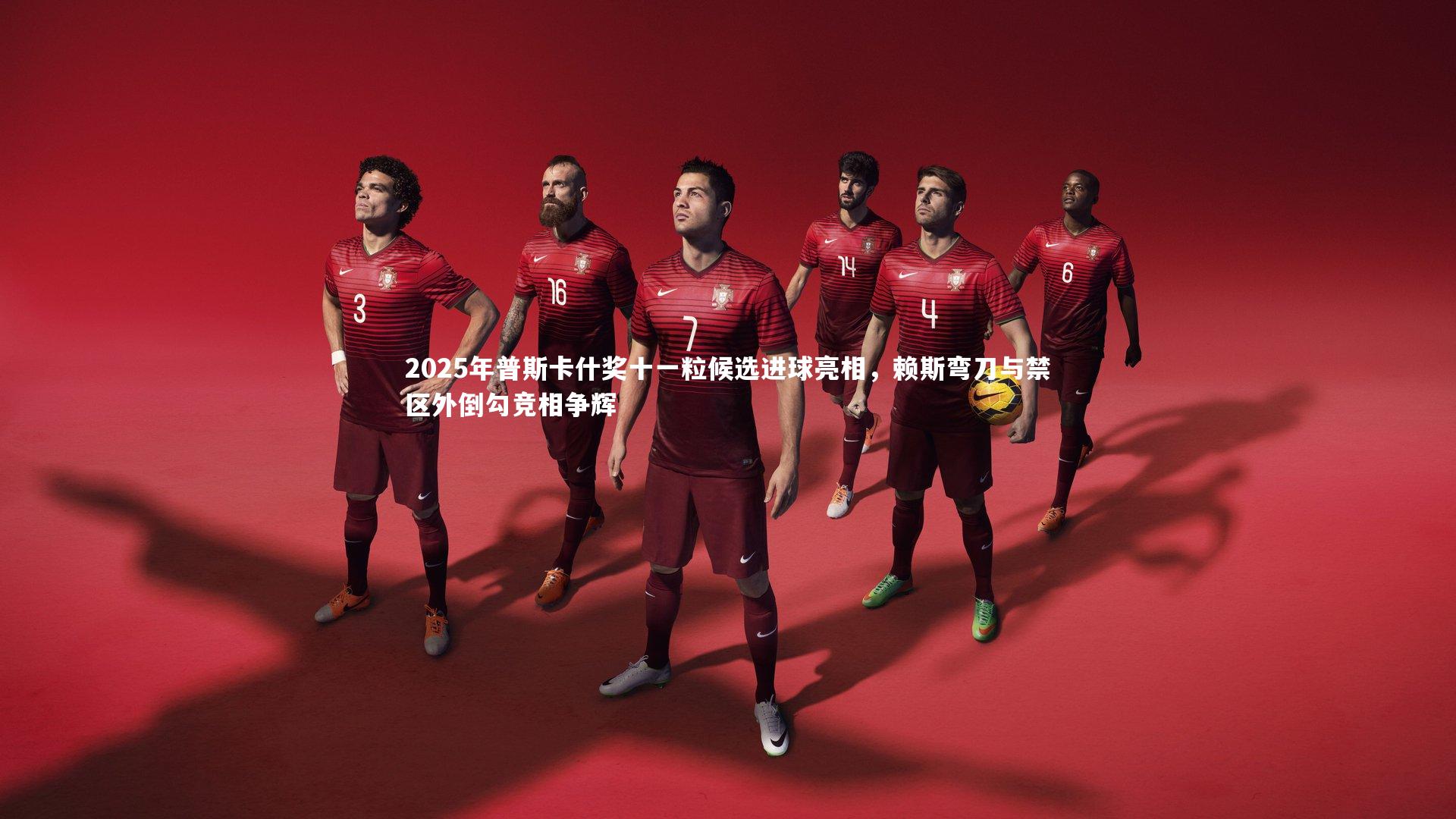 2025年普斯卡什奖十一粒候选进球亮相,赖斯弯刀与禁区外倒勾竞相争辉